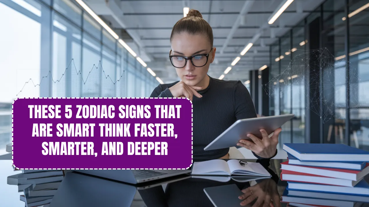 These 5 Zodiac Signs That Are Smart Think Faster, Smarter, and Deeper