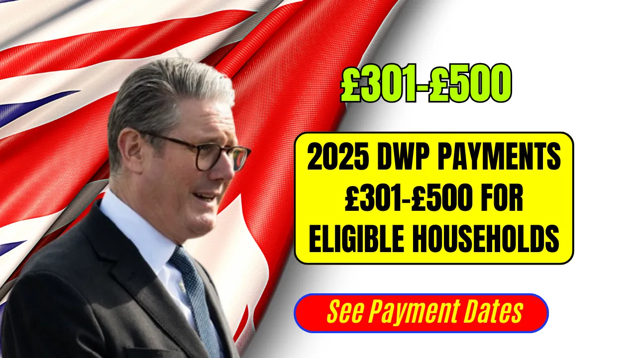 2025 DWP Payments £301–£500 for Eligible Households